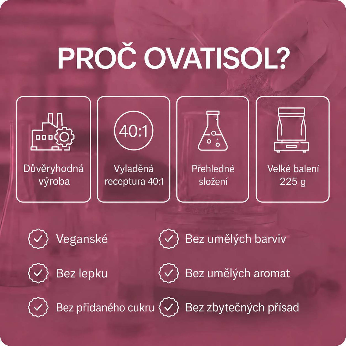 lang:cs|PROČ OVATISOL? Důvěryhodná výroba, Vyladěná receptura 40:1, Přehledné složení, Velké balení 225 g